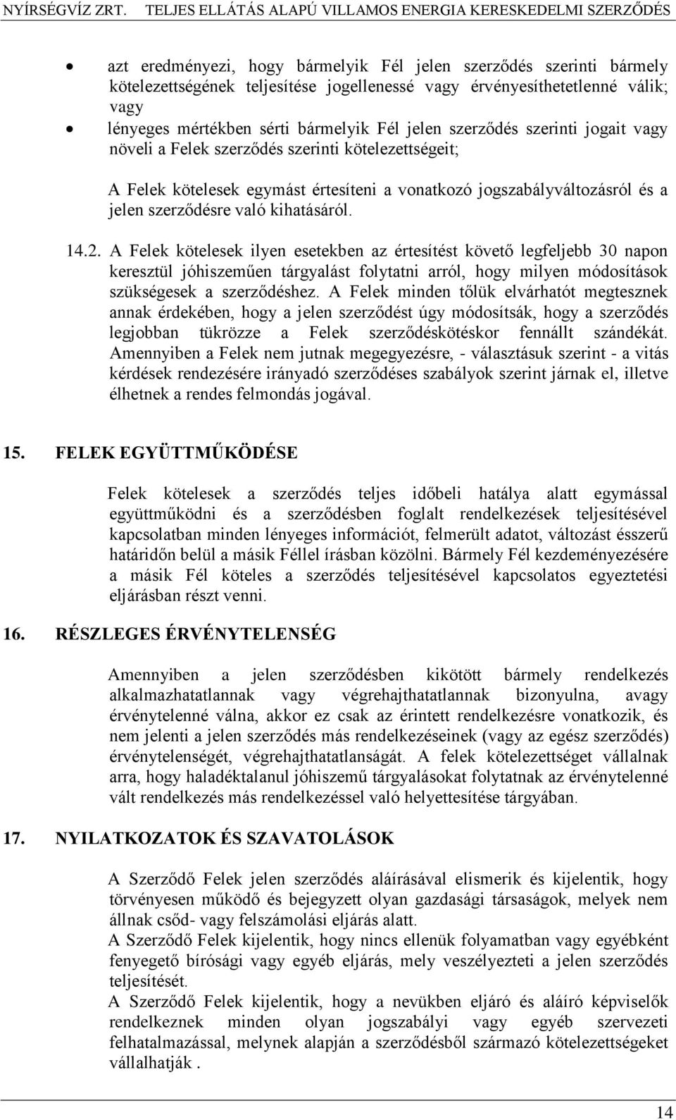 A Felek kötelesek ilyen esetekben az értesítést követő legfeljebb 30 napon keresztül jóhiszeműen tárgyalást folytatni arról, hogy milyen módosítások szükségesek a szerződéshez.