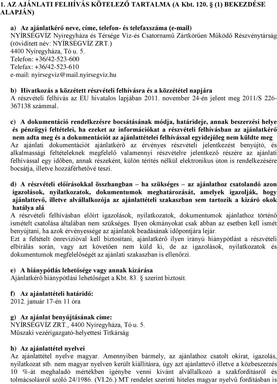 ZRT.) 4400 Nyíregyháza, Tó u. 5. Telefon: +36/42-523-600 Telefax: +36/42-523-610 e-mail: nyirsegviz@