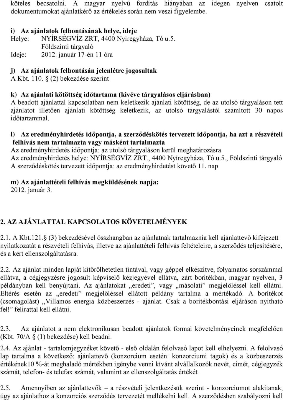 január 17-én 11 óra j) Az ajánlatok felbontásán jelenlétre jogosultak A Kbt. 110.