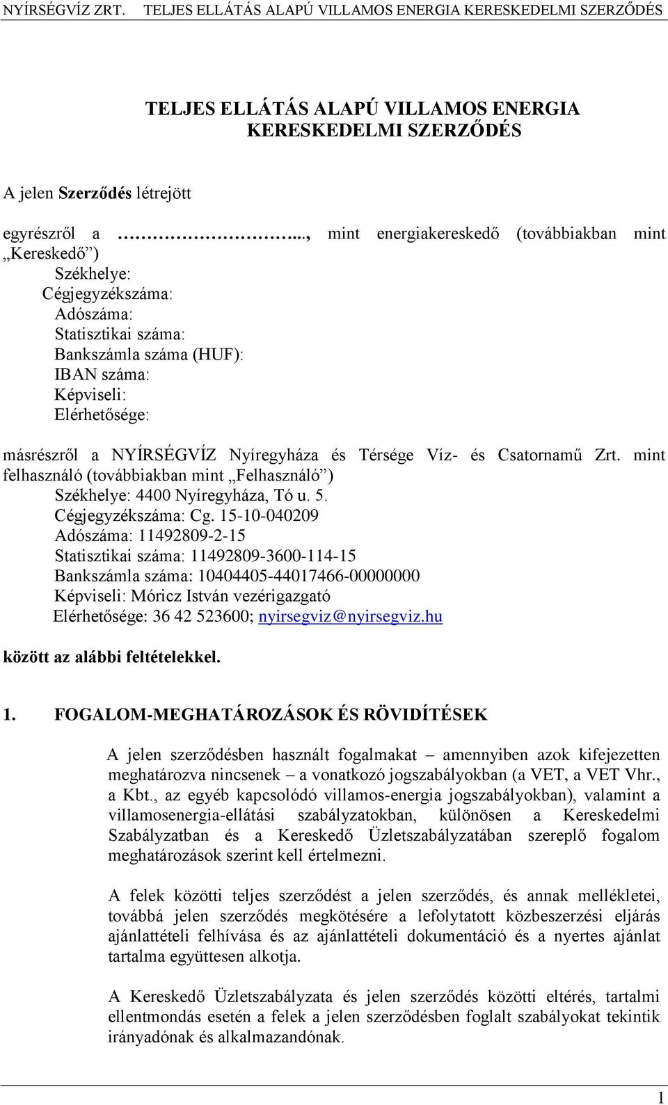 Nyíregyháza és Térsége Víz- és Csatornamű Zrt. mint felhasználó (továbbiakban mint Felhasználó ) Székhelye: 4400 Nyíregyháza, Tó u. 5. Cégjegyzékszáma: Cg.