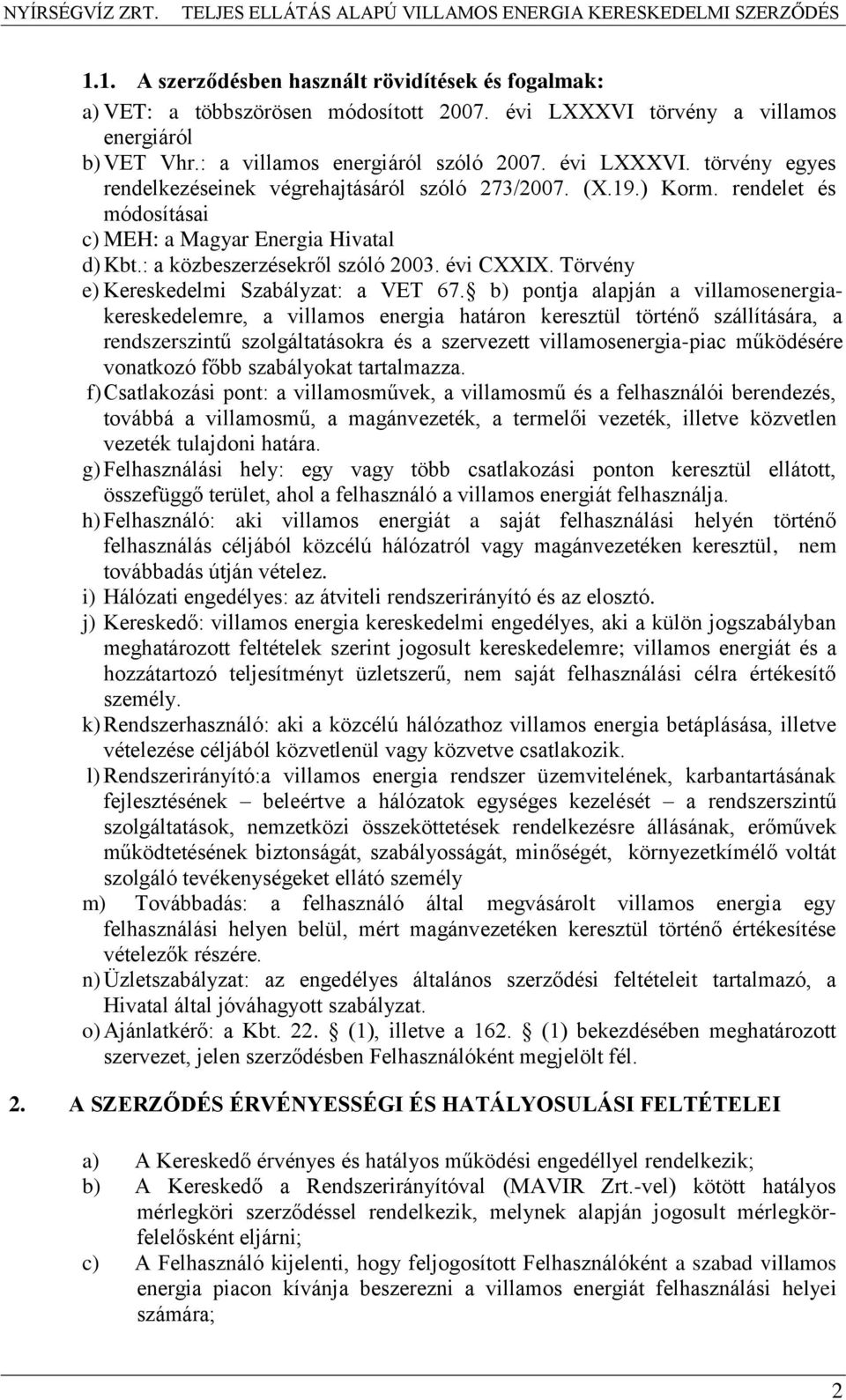 b) pontja alapján a villamosenergiakereskedelemre, a villamos energia határon keresztül történő szállítására, a rendszerszintű szolgáltatásokra és a szervezett villamosenergia-piac működésére
