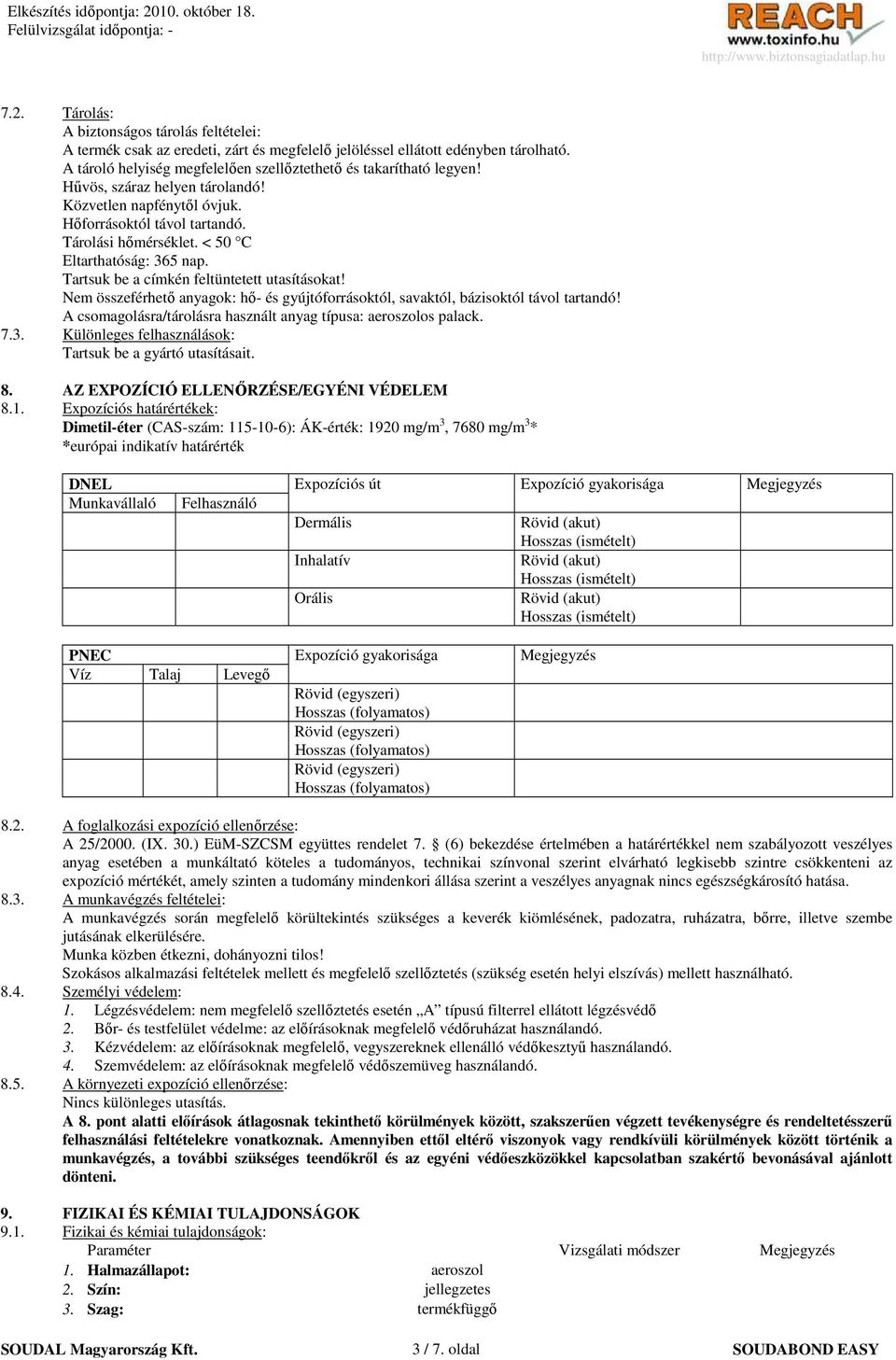 Nem összeférhetı anyagok: hı- és gyújtóforrásoktól, savaktól, bázisoktól távol tartandó! A csomagolásra/tárolásra használt anyag típusa: aeroszolos palack. 7.3.