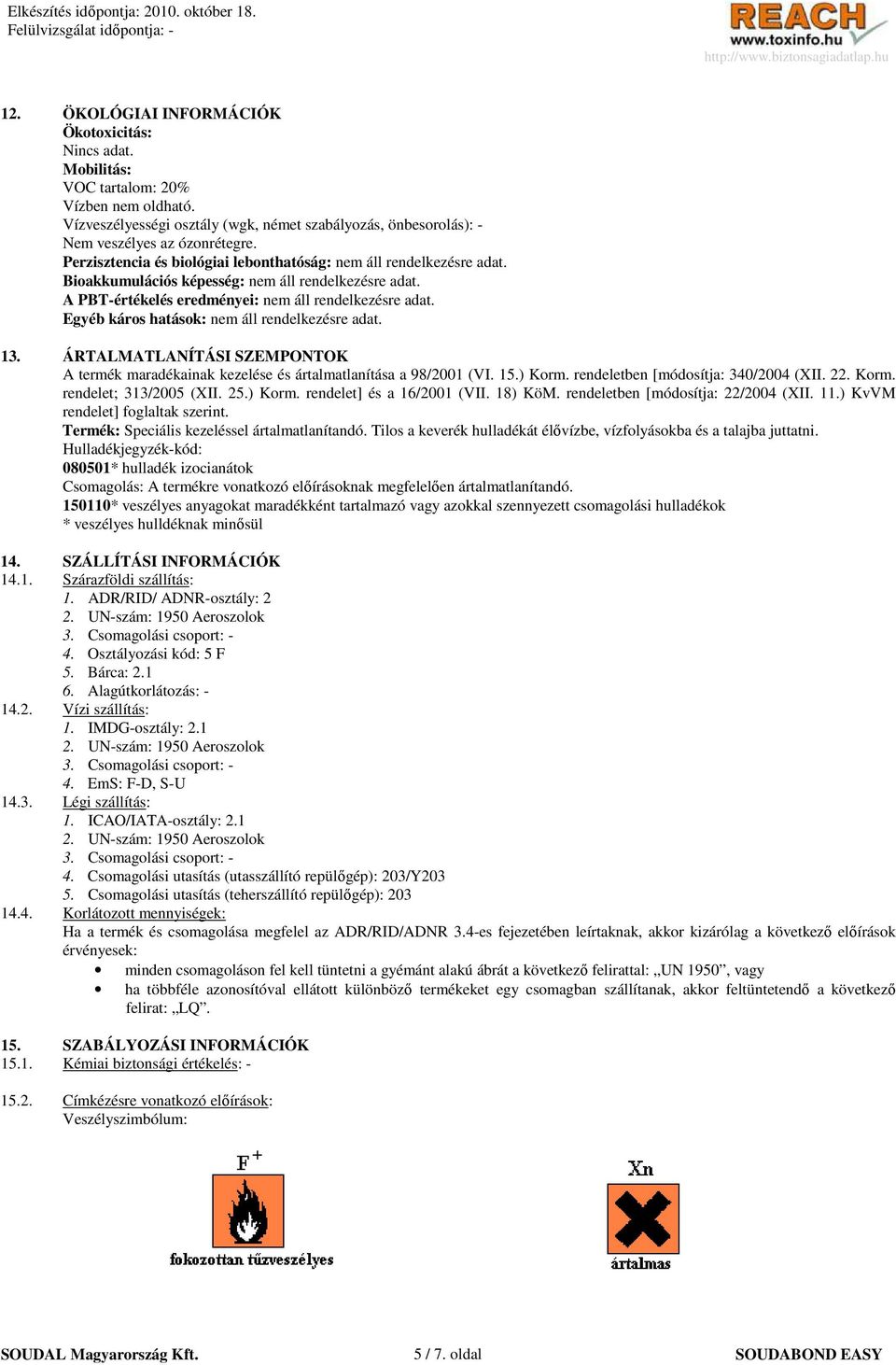 Egyéb káros hatások: nem áll rendelkezésre adat. 13. ÁRTALMATLANÍTÁSI SZEMPONTOK A termék maradékainak kezelése és ártalmatlanítása a 98/2001 (VI. 15.) Korm. rendeletben [módosítja: 340/2004 (XII. 22.