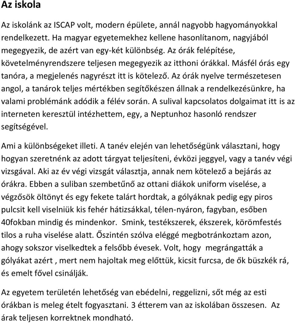 Az órák nyelve természetesen angol, a tanárok teljes mértékben segítőkészen állnak a rendelkezésünkre, ha valami problémánk adódik a félév során.