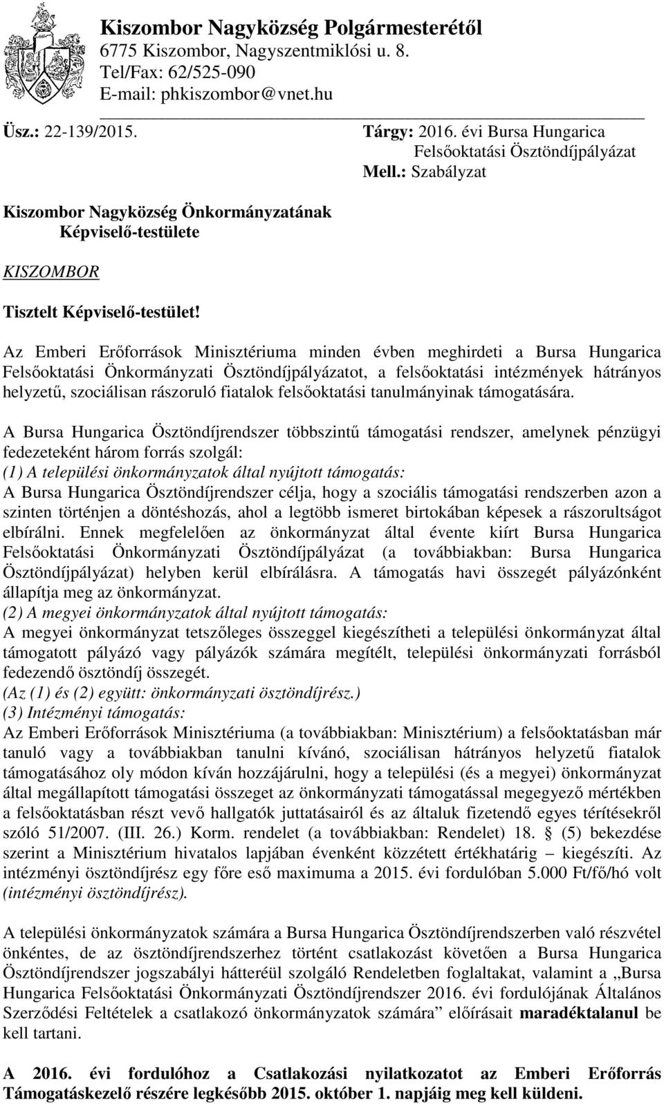 : Szabályzat Az Emberi Erőforrások Minisztériuma minden évben meghirdeti a Bursa Hungarica Felsőoktatási Önkormányzati Ösztöndíjpályázatot, a felsőoktatási intézmények hátrányos helyzetű, szociálisan