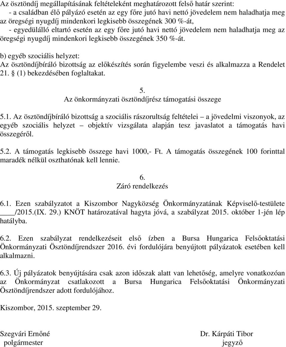 b) egyéb szociális helyzet: Az ösztöndíjbíráló bizottság az előkészítés során figyelembe veszi és alkalmazza a Rendelet 21. (1) bekezdésében foglaltakat. 5.