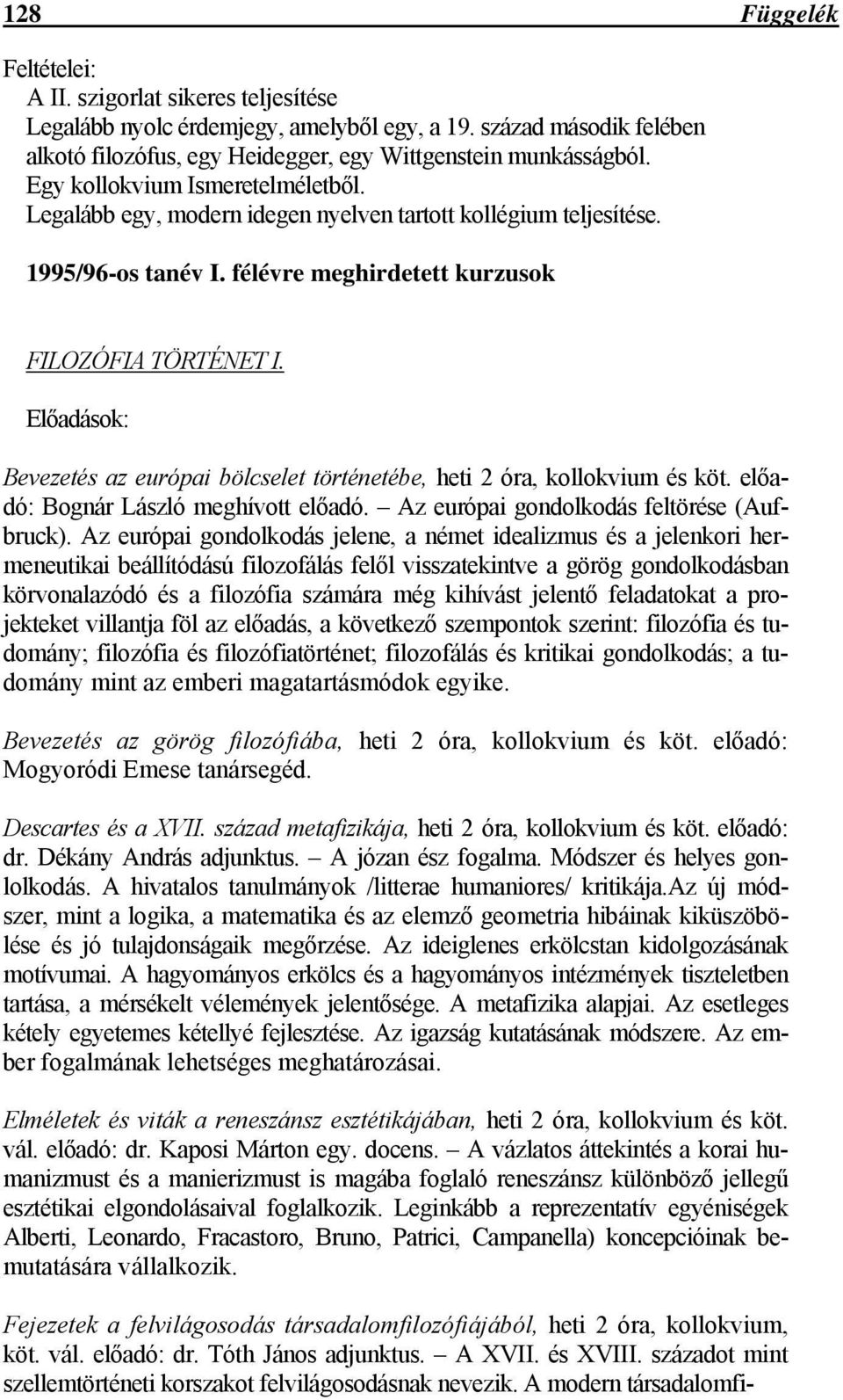 Előadások: Bevezetés az európai bölcselet történetébe, heti 2 óra, kollokvium és köt. előadó: Bognár László meghívott előadó. Az európai gondolkodás feltörése (Aufbruck).