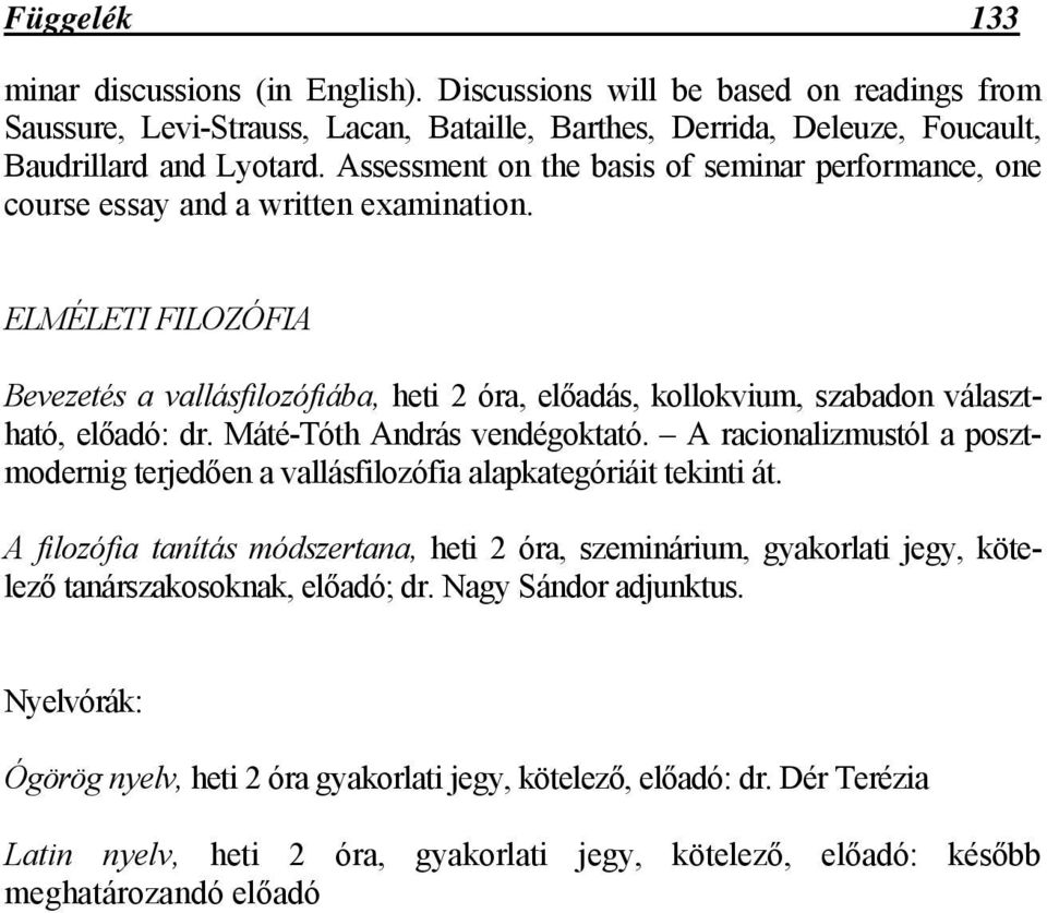 ELMÉLETI FILOZÓFIA Bevezetés a vallásfilozófiába, heti 2 óra, előadás, kollokvium, szabadon választható, előadó: dr. Máté-Tóth András vendégoktató.