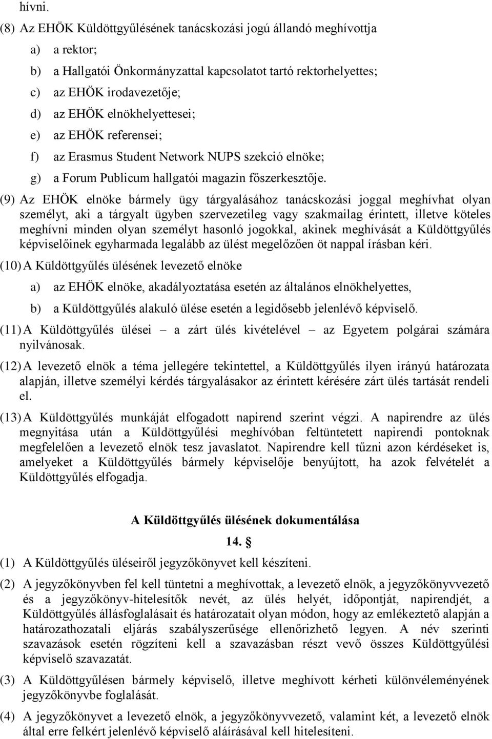 elnökhelyettesei; e) az EHÖK referensei; f) az Erasmus Student Network NUPS szekció elnöke; g) a Forum Publicum hallgatói magazin főszerkesztője.