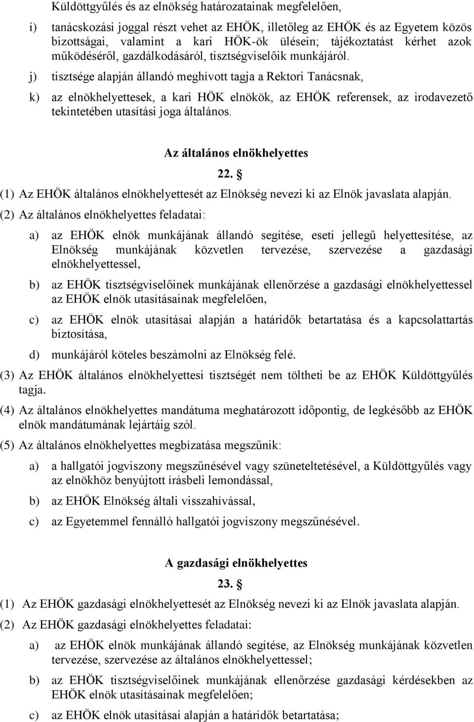 j) tisztsége alapján állandó meghívott tagja a Rektori Tanácsnak, k) az elnökhelyettesek, a kari HÖK elnökök, az EHÖK referensek, az irodavezető tekintetében utasítási joga általános.