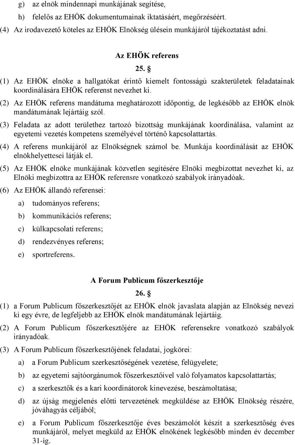 (2) Az EHÖK referens mandátuma meghatározott időpontig, de legkésőbb az EHÖK elnök mandátumának lejártáig szól.