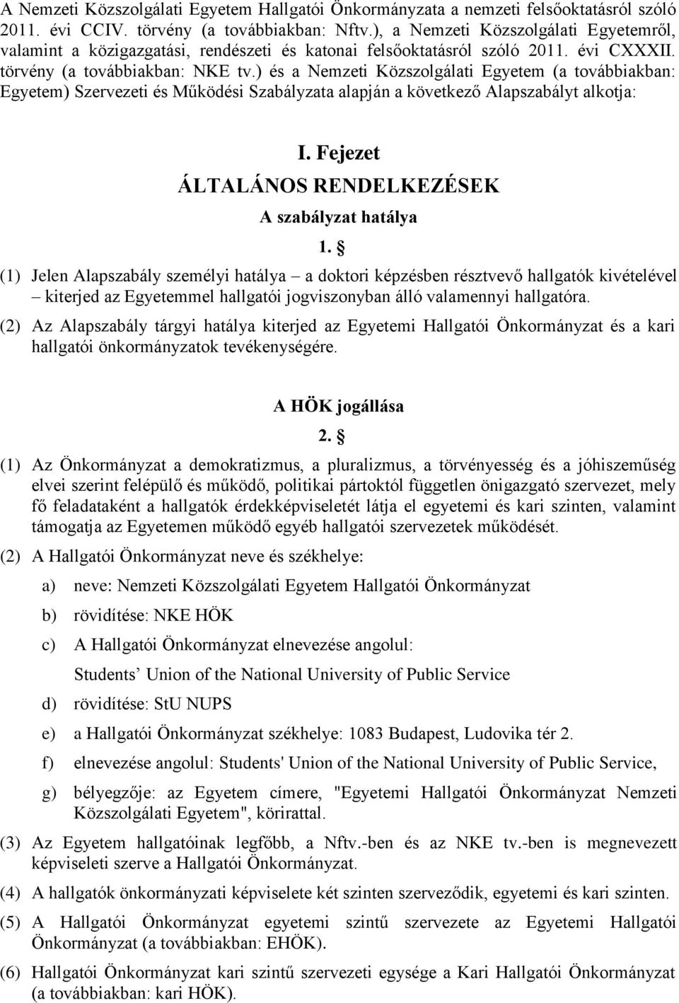 ) és a Nemzeti Közszolgálati Egyetem (a továbbiakban: Egyetem) Szervezeti és Működési Szabályzata alapján a következő Alapszabályt alkotja: I. Fejezet ÁLTALÁNOS RENDELKEZÉSEK A szabályzat hatálya 1.