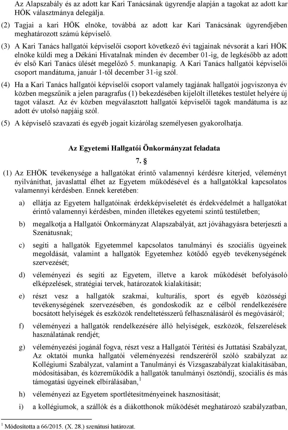 (3) A Kari Tanács hallgatói képviselői csoport következő évi tagjainak névsorát a kari HÖK elnöke küldi meg a Dékáni Hivatalnak minden év december 01-ig, de legkésőbb az adott év első Kari Tanács