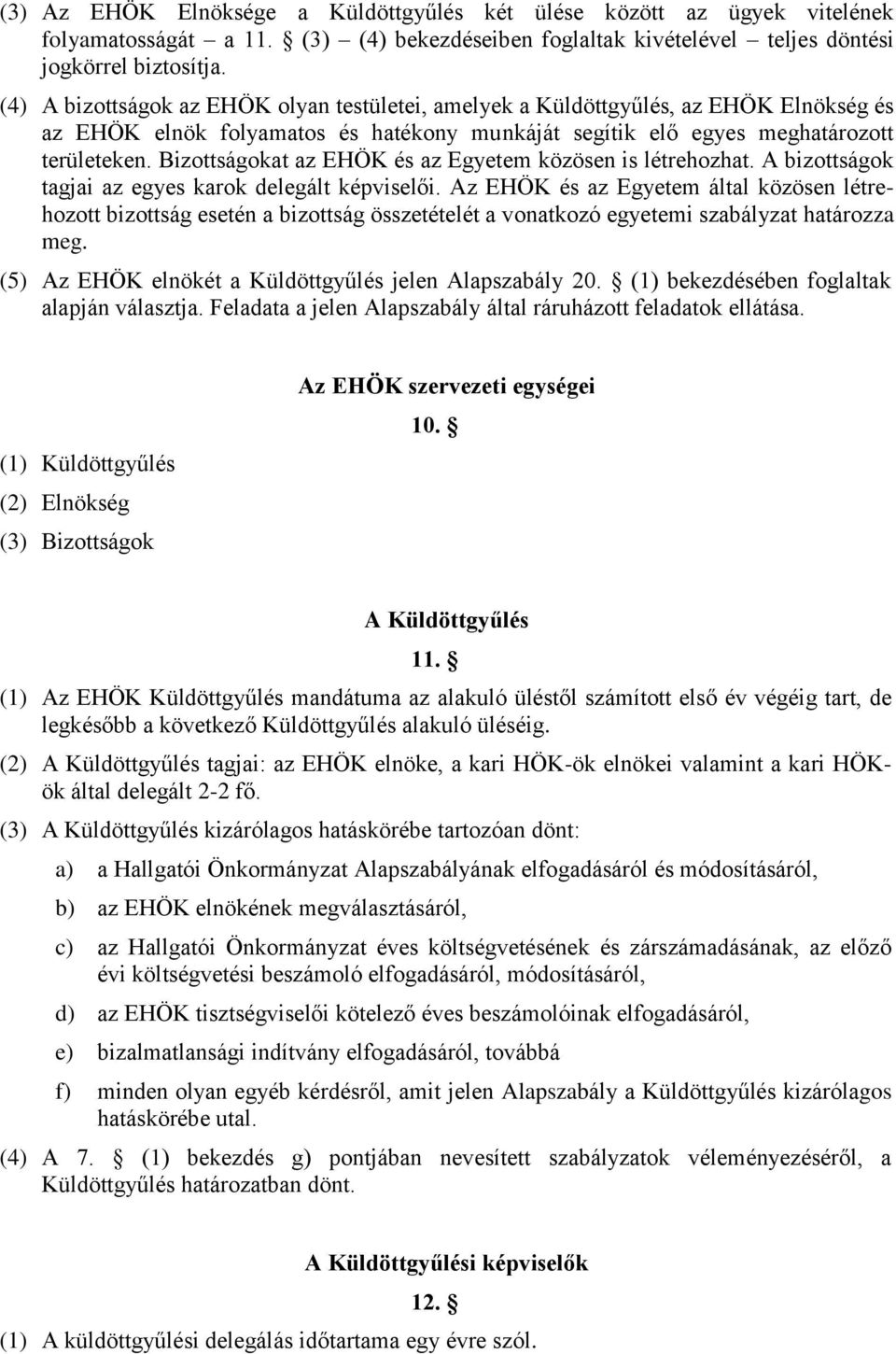 Bizottságokat az EHÖK és az Egyetem közösen is létrehozhat. A bizottságok tagjai az egyes karok delegált képviselői.