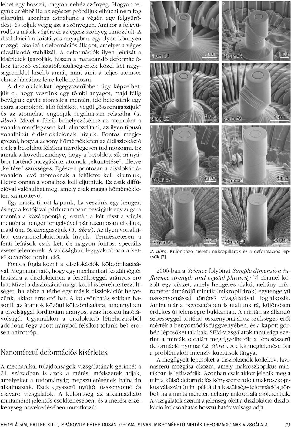 A deforációk ilyen leírását a kísérletek igazolják, hiszen a aradandó deforációhoz tartozó csúsztatófeszültség-érték közel két nagyságrenddel kisebb annál, int ait a teljes atosor elozdításához létre