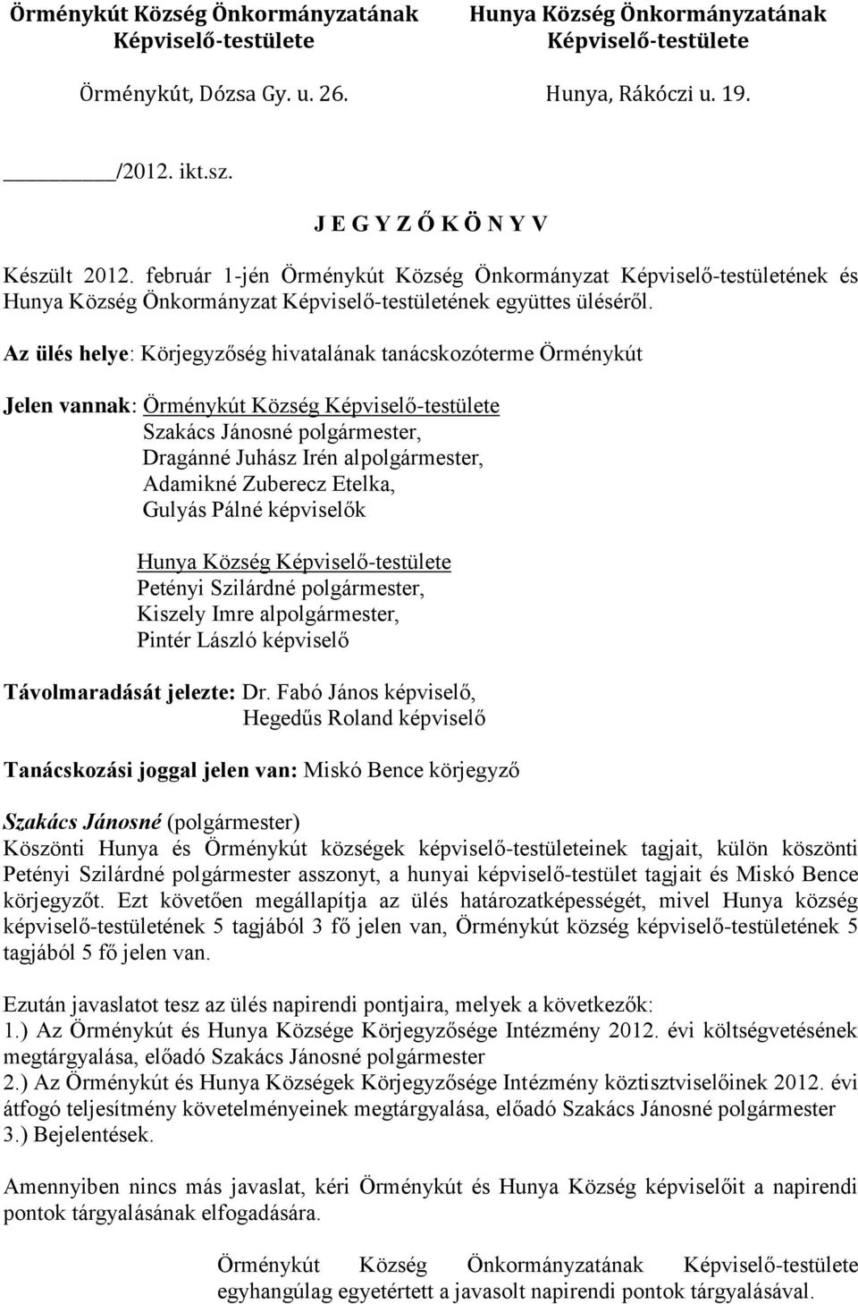 Az ülés helye: Körjegyzőség hivatalának tanácskozóterme Örménykút Jelen vannak: Örménykút Község Képviselő-testülete Szakács Jánosné polgármester, Dragánné Juhász Irén alpolgármester, Adamikné