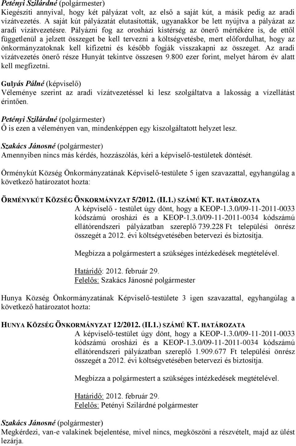 Pályázni fog az orosházi kistérség az önerő mértékére is, de ettől függetlenül a jelzett összeget be kell tervezni a költségvetésbe, mert előfordulhat, hogy az önkormányzatoknak kell kifizetni és