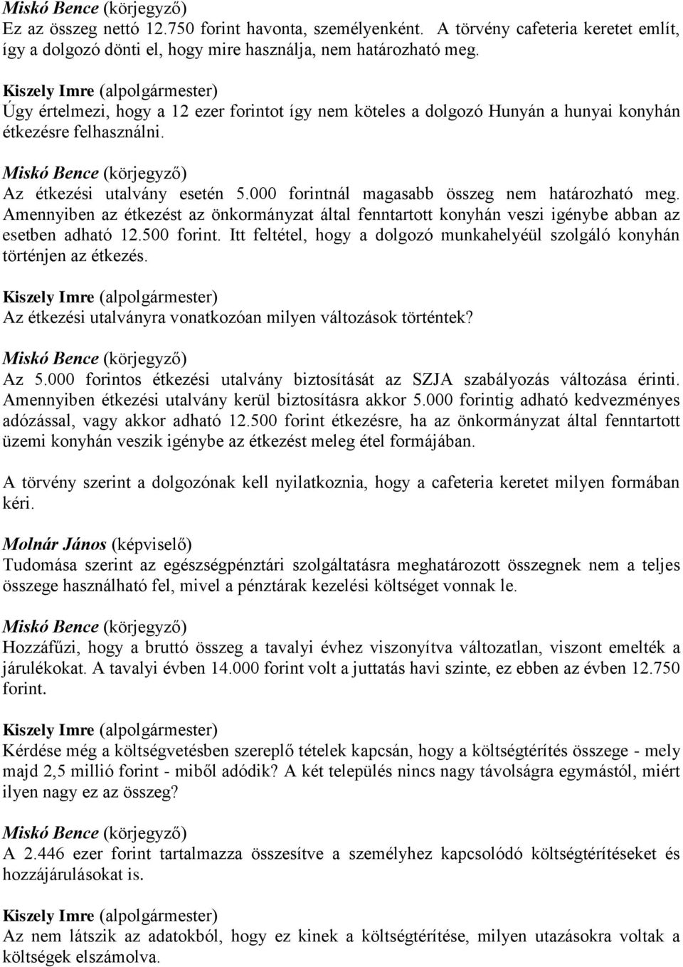 Amennyiben az étkezést az önkormányzat által fenntartott konyhán veszi igénybe abban az esetben adható 12.500 forint. Itt feltétel, hogy a dolgozó munkahelyéül szolgáló konyhán történjen az étkezés.