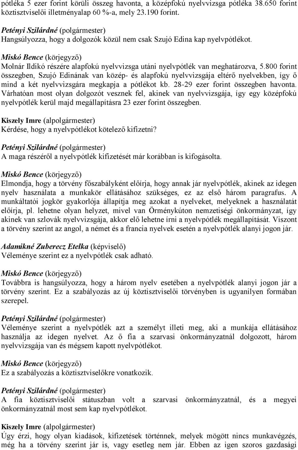 800 forint összegben, Szujó Edinának van közép- és alapfokú nyelvvizsgája eltérő nyelvekben, így ő mind a két nyelvvizsgára megkapja a pótlékot kb. 28-29 ezer forint összegben havonta.