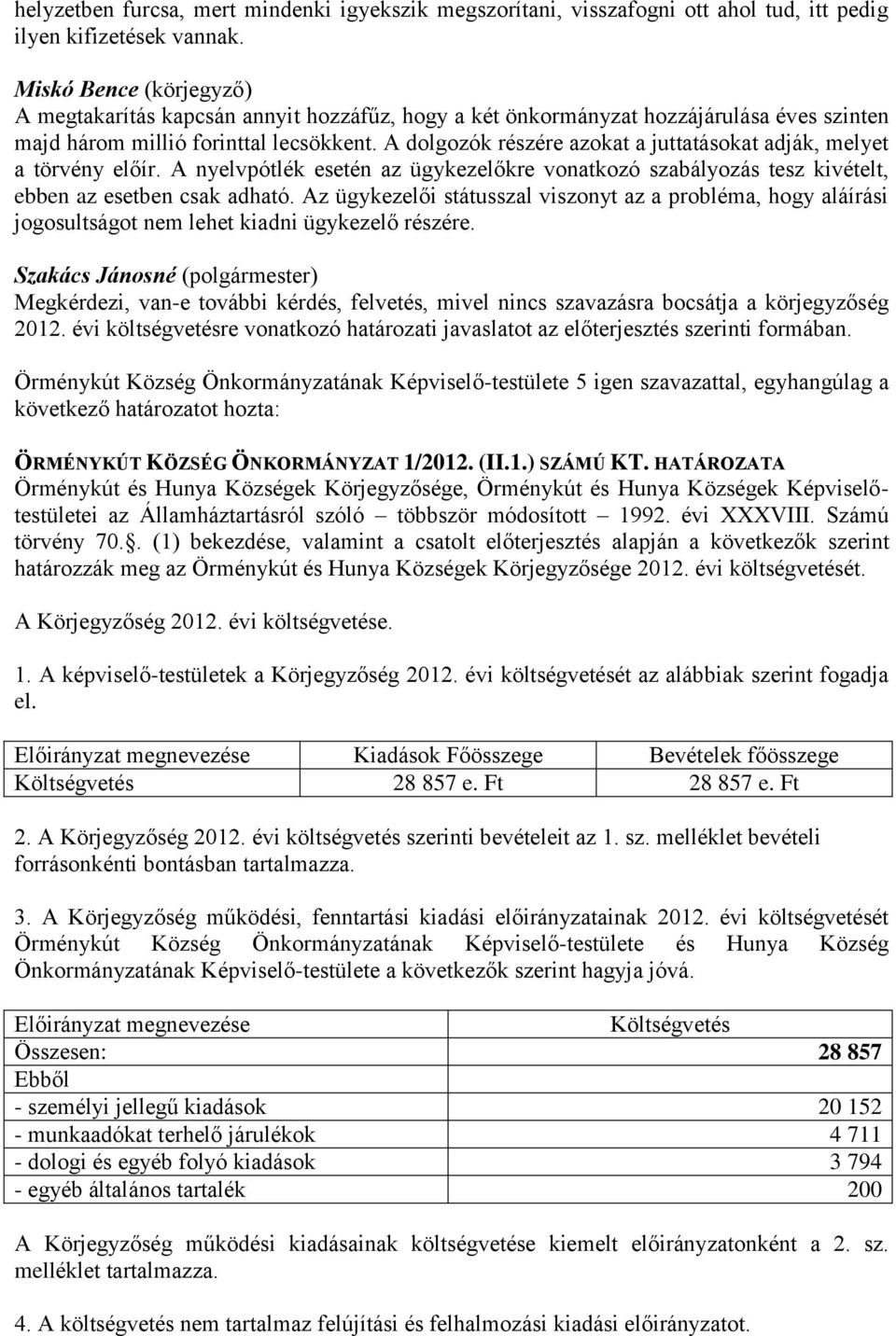 A dolgozók részére azokat a juttatásokat adják, melyet a törvény előír. A nyelvpótlék esetén az ügykezelőkre vonatkozó szabályozás tesz kivételt, ebben az esetben csak adható.