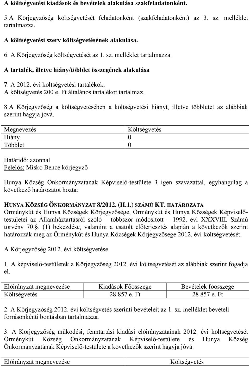 évi költségvetési tartalékok. A költségvetés 200 e. Ft általános tartalékot tartalmaz. 8.A Körjegyzőség a költségvetésében a költségvetési hiányt, illetve többletet az alábbiak szerint hagyja jóvá.