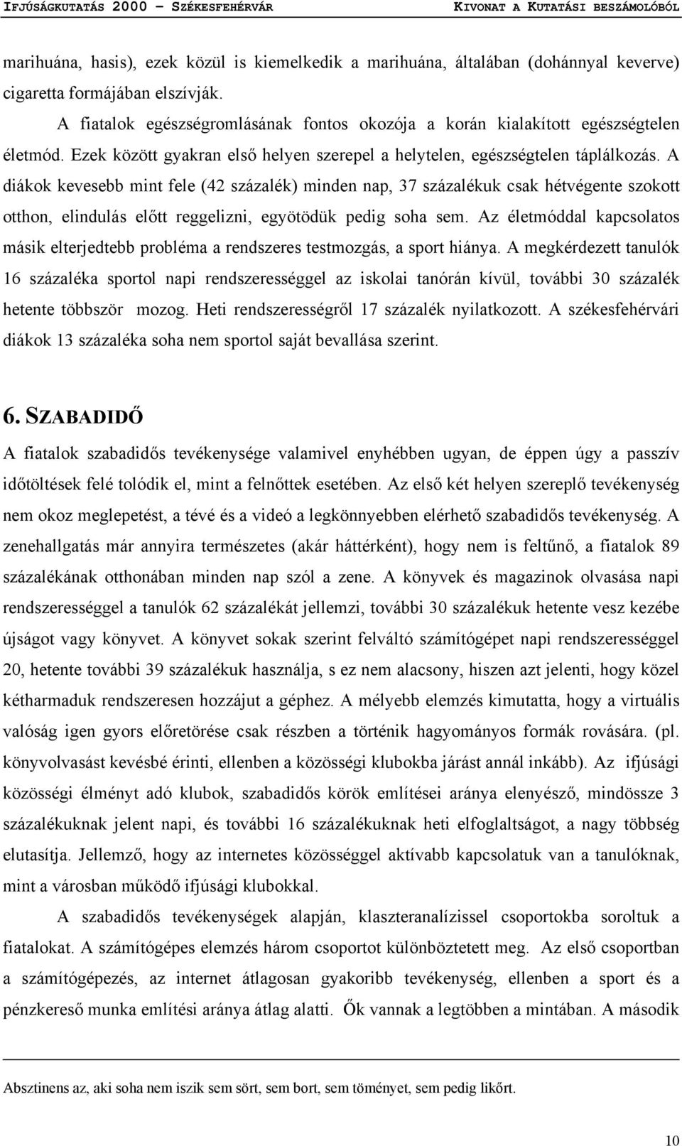 A diákok kevesebb mint fele (42 százalék) minden nap, 37 százalékuk csak hétvégente szokott otthon, elindulás előtt reggelizni, egyötödük pedig soha sem.