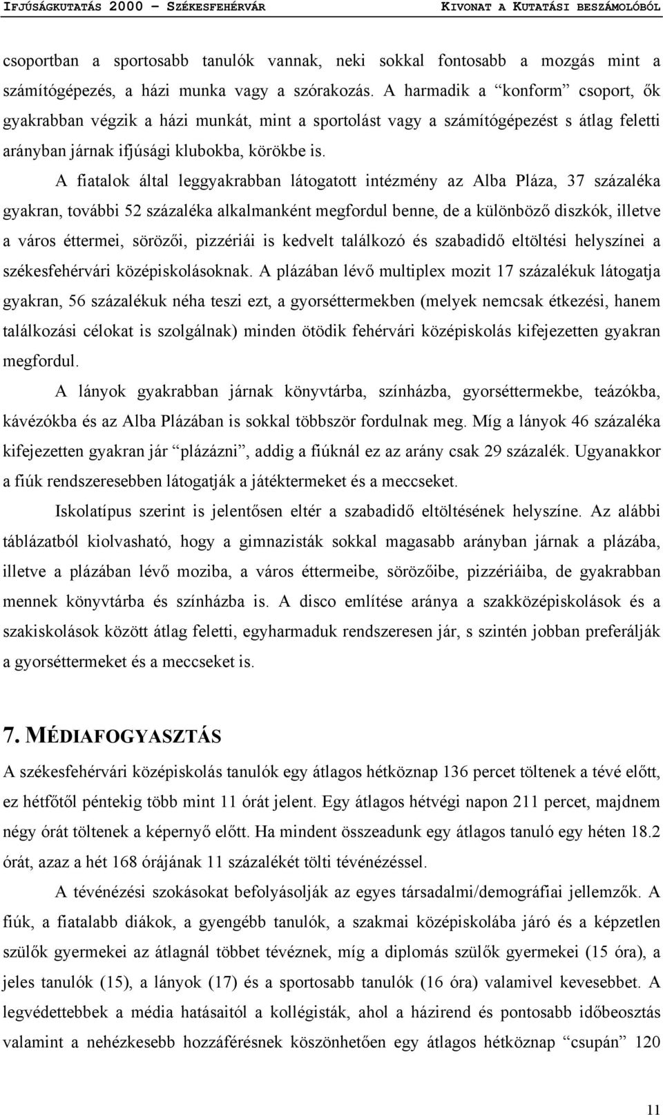 A fiatalok által leggyakrabban látogatott intézmény az Alba Pláza, 37 százaléka gyakran, további 52 százaléka alkalmanként megfordul benne, de a különböző diszkók, illetve a város éttermei, sörözői,