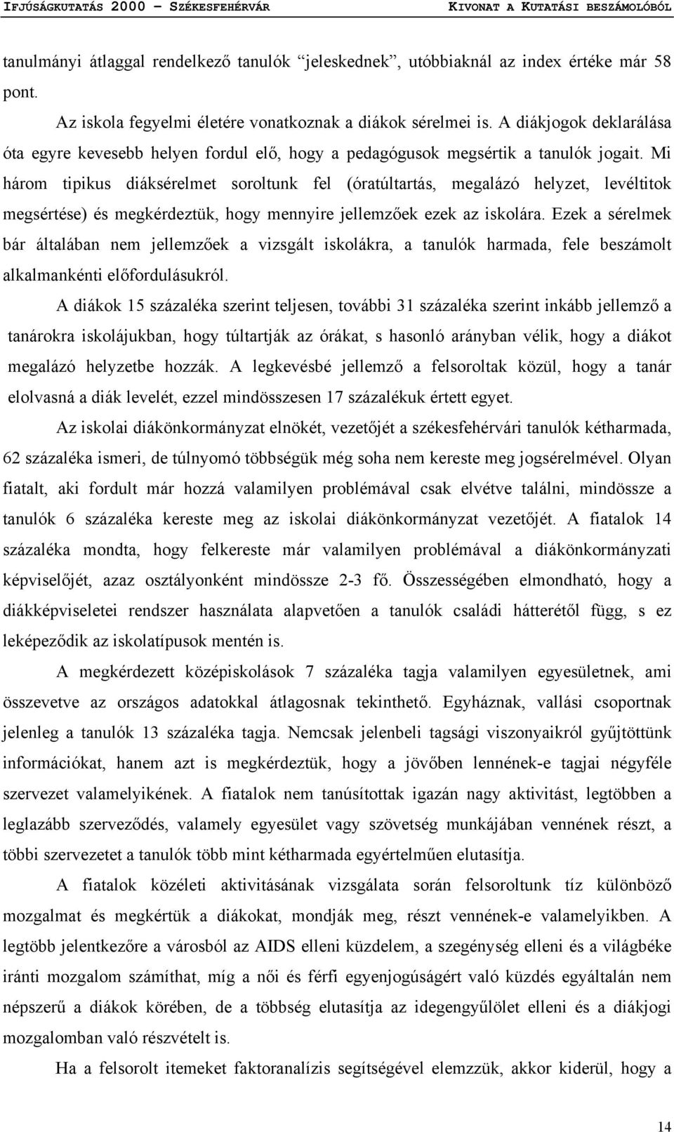 Mi három tipikus diáksérelmet soroltunk fel (óratúltartás, megalázó helyzet, levéltitok megsértése) és megkérdeztük, hogy mennyire jellemzőek ezek az iskolára.