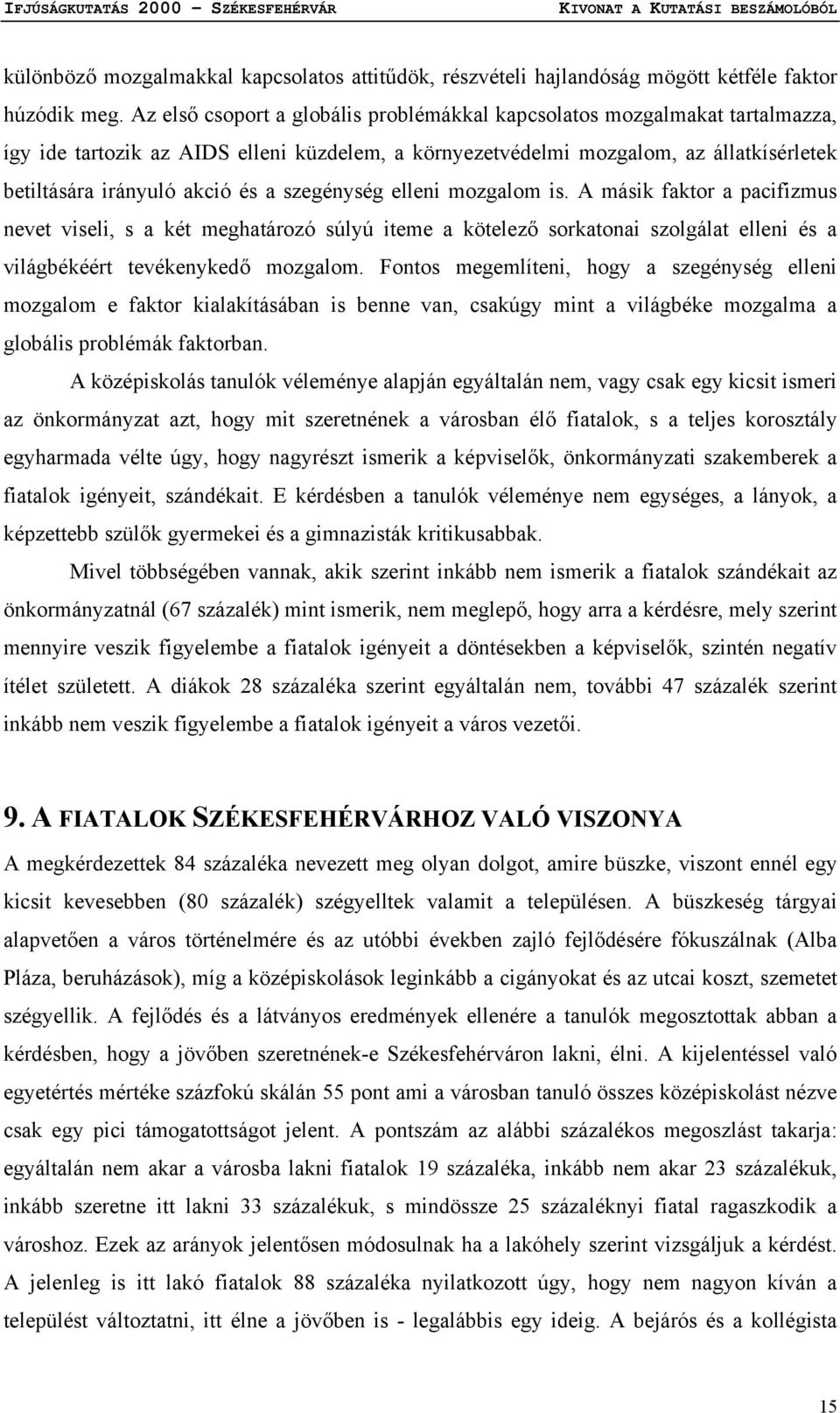 szegénység elleni mozgalom is. A másik faktor a pacifizmus nevet viseli, s a két meghatározó súlyú iteme a kötelező sorkatonai szolgálat elleni és a világbékéért tevékenykedő mozgalom.