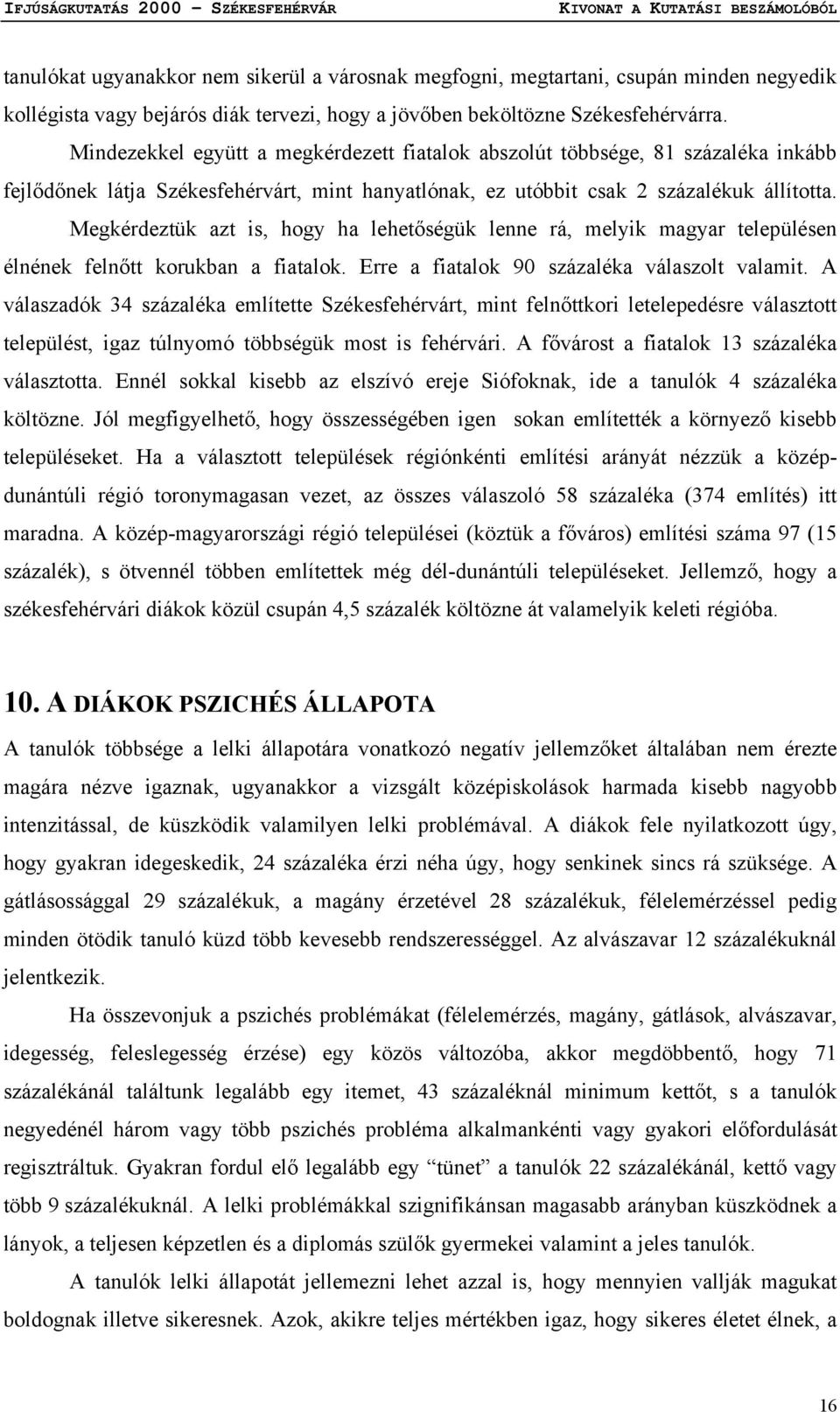 Megkérdeztük azt is, hogy ha lehetőségük lenne rá, melyik magyar településen élnének felnőtt korukban a fiatalok. Erre a fiatalok 90 százaléka válaszolt valamit.