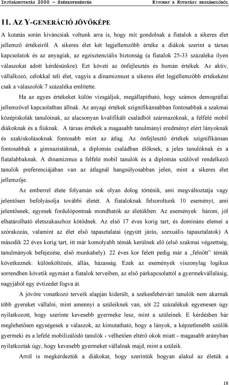 Ezt követi az önfejlesztés és humán értékek. Az aktív, vállalkozó, célokkal teli élet, vagyis a dinamizmust a sikeres élet legjellemzőbb értékeként csak a válaszolók 7 százaléka említette.