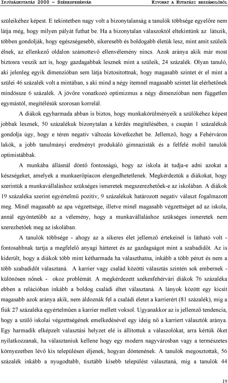 nincs. Azok aránya akik már most biztosra veszik azt is, hogy gazdagabbak lesznek mint a szüleik, 24 százalék.