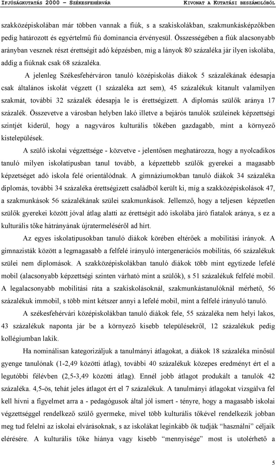 A jelenleg Székesfehérváron tanuló középiskolás diákok 5 százalékának édesapja csak általános iskolát végzett (1 százaléka azt sem), 45 százalékuk kitanult valamilyen szakmát, további 32 százalék