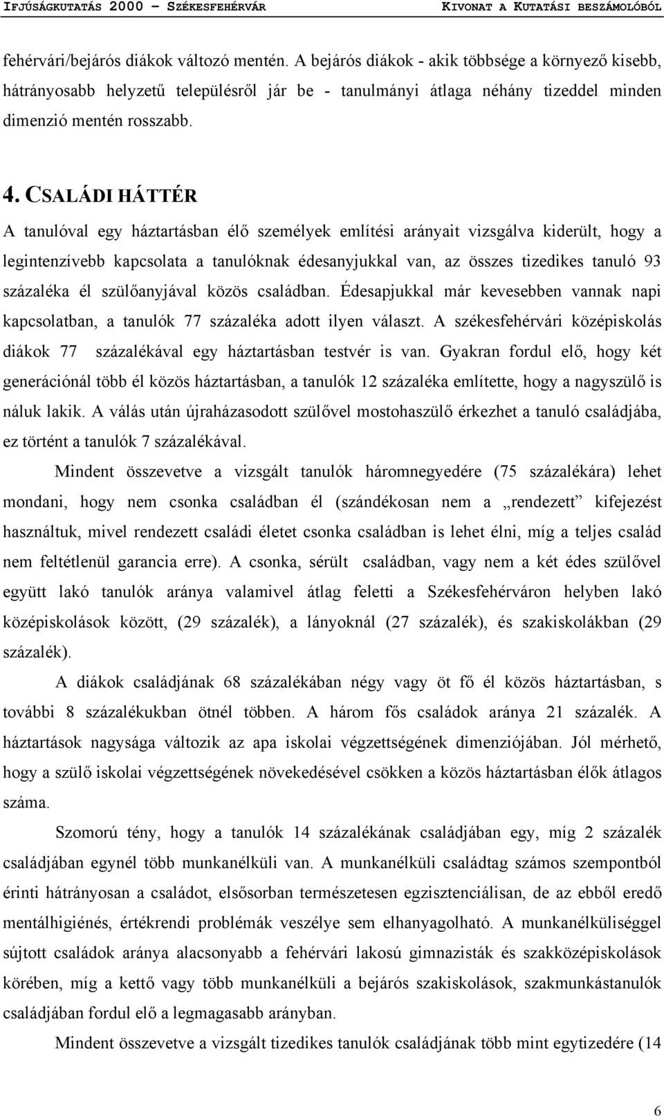 CSALÁDI HÁTTÉR A tanulóval egy háztartásban élő személyek említési arányait vizsgálva kiderült, hogy a legintenzívebb kapcsolata a tanulóknak édesanyjukkal van, az összes tizedikes tanuló 93