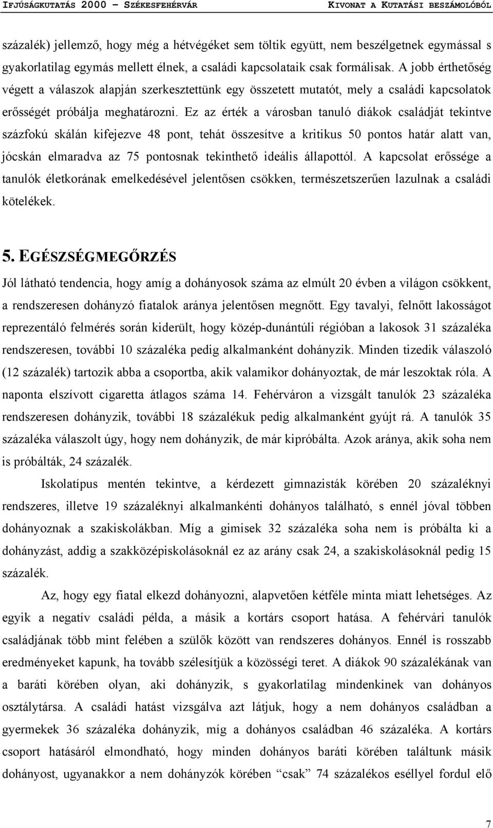 Ez az érték a városban tanuló diákok családját tekintve százfokú skálán kifejezve 48 pont, tehát összesítve a kritikus 50 pontos határ alatt van, jócskán elmaradva az 75 pontosnak tekinthető ideális