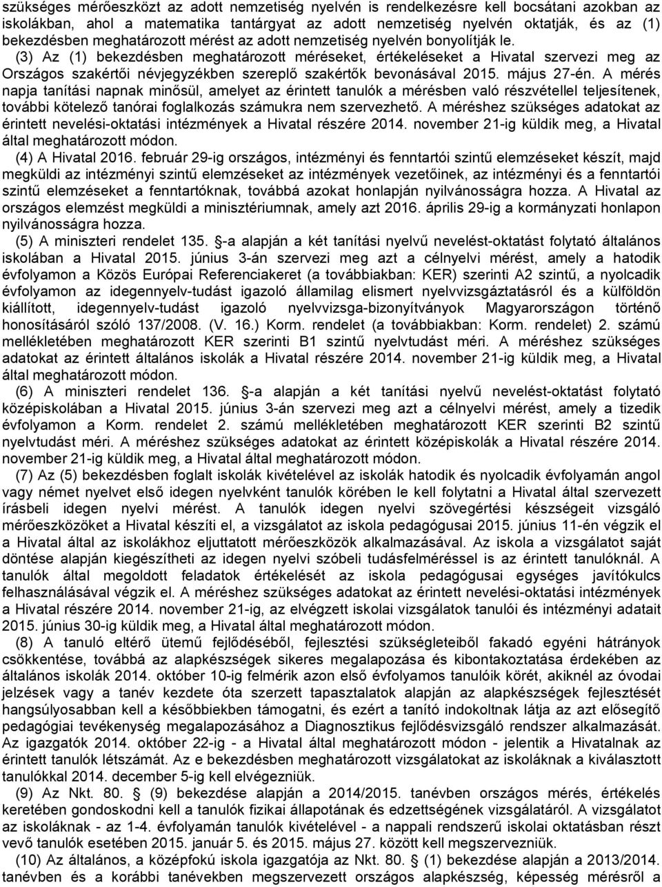 (3) Az (1) bekezdésben meghatározott méréseket, értékeléseket a Hivatal szervezi meg az Országos szakértői névjegyzékben szereplő szakértők bevonásával 2015. május 27-én.