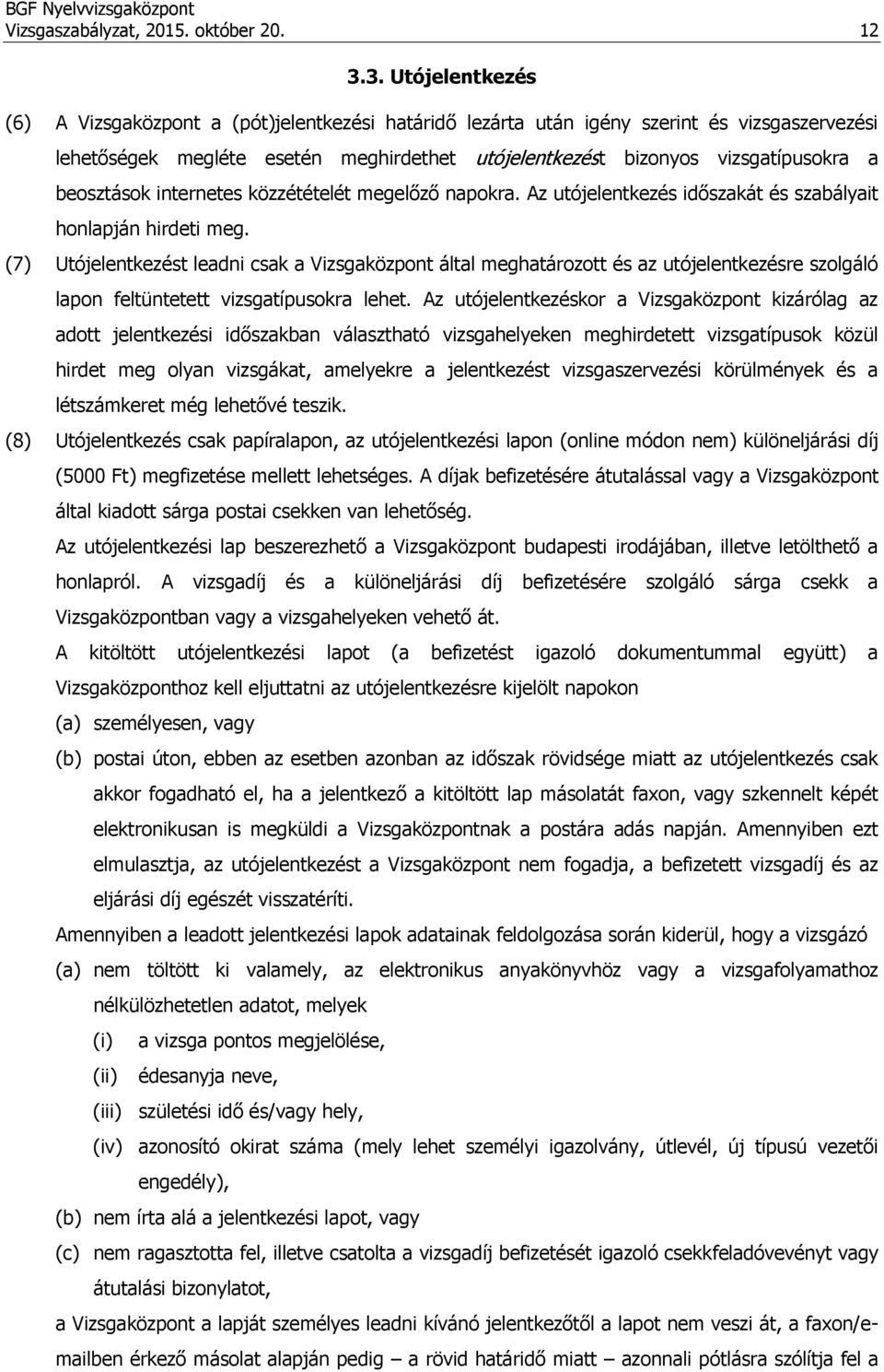 beosztások internetes közzétételét megelőző napokra. Az utójelentkezés időszakát és szabályait honlapján hirdeti meg.