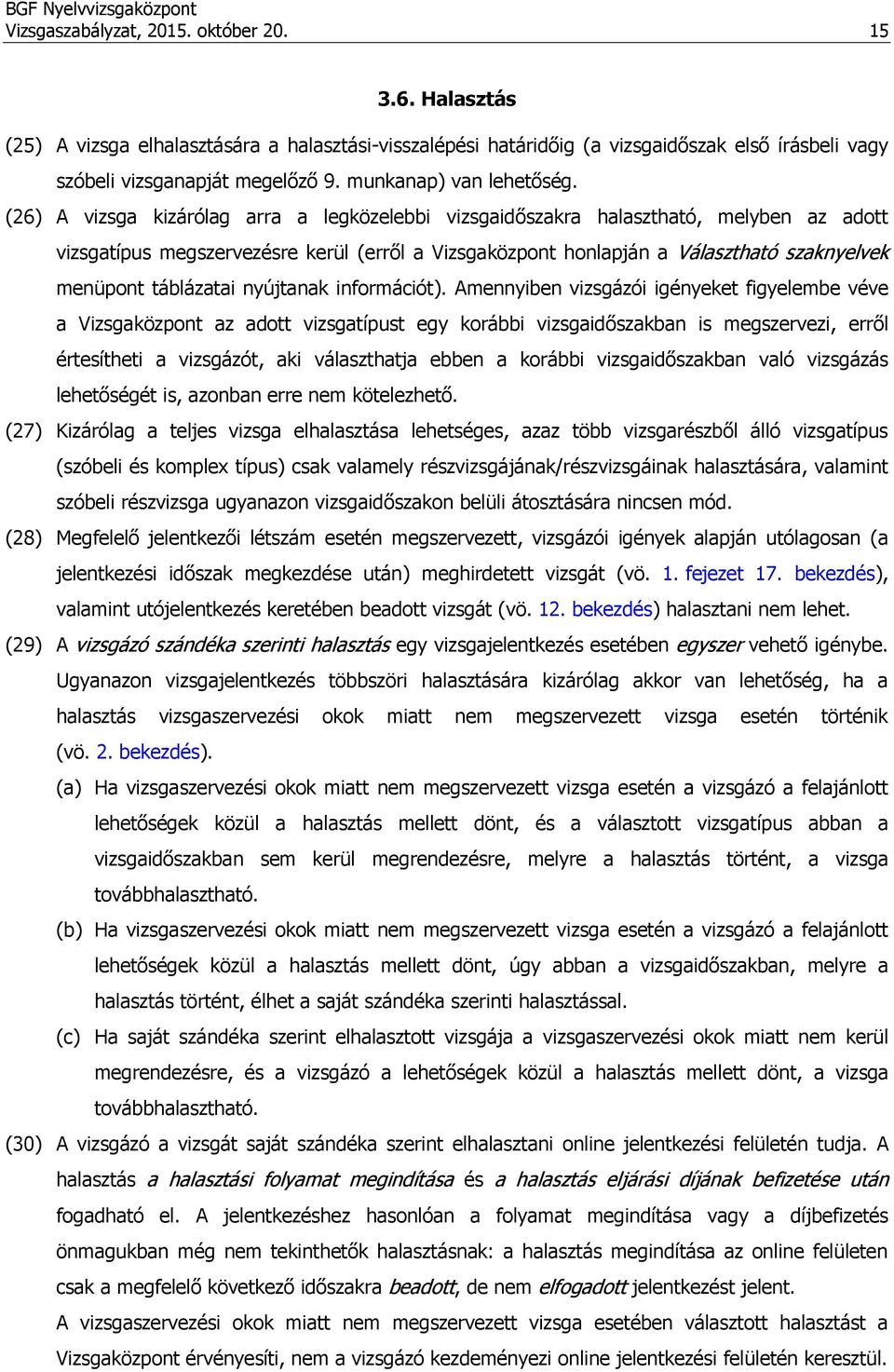 (26) A vizsga kizárólag arra a legközelebbi vizsgaidőszakra halasztható, melyben az adott vizsgatípus megszervezésre kerül (erről a Vizsgaközpont honlapján a Választható szaknyelvek menüpont