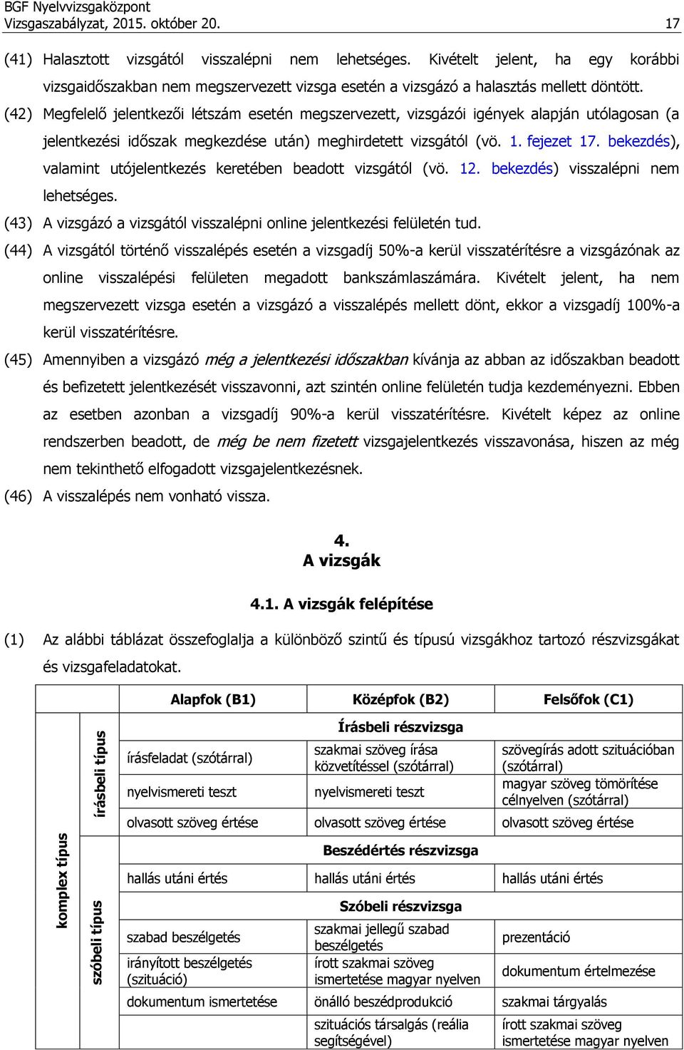 (42) Megfelelő jelentkezői létszám esetén megszervezett, vizsgázói igények alapján utólagosan (a jelentkezési időszak megkezdése után) meghirdetett vizsgától (vö. 1. fejezet 17.