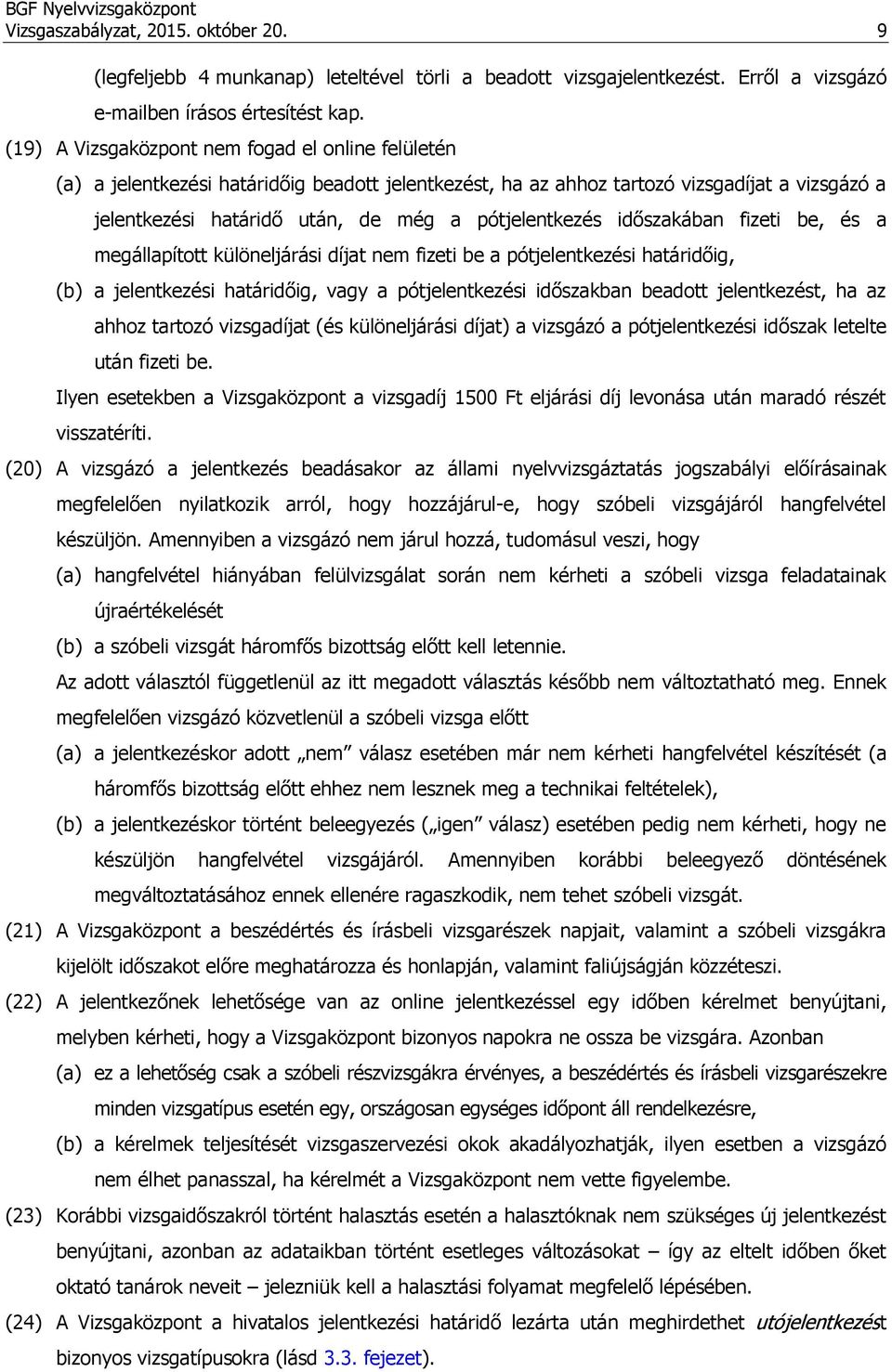 időszakában fizeti be, és a megállapított különeljárási díjat nem fizeti be a pótjelentkezési határidőig, (b) a jelentkezési határidőig, vagy a pótjelentkezési időszakban beadott jelentkezést, ha az