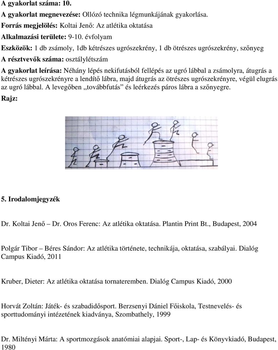 kétrészes ugrószekrényre a lendítő lábra, majd átugrás az ötrészes ugrószekrényre, végül elugrás az ugró lábbal. A levegőben,,továbbfutás és leérkezés páros lábra a szőnyegre. 5. Irodalomjegyzék Dr.