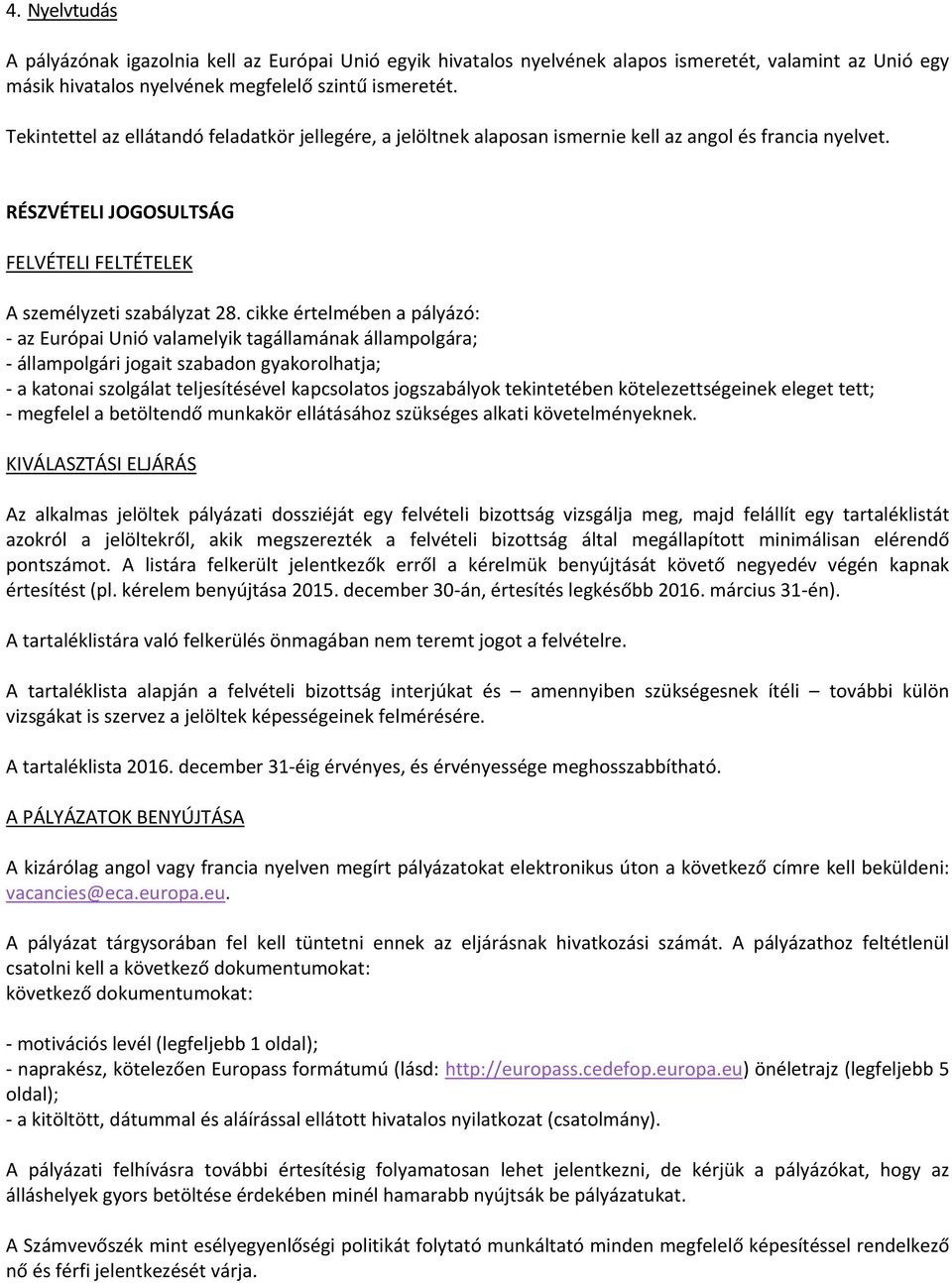 cikke értelmében a pályázó: - az Európai Unió valamelyik tagállamának állampolgára; - állampolgári jogait szabadon gyakorolhatja; - a katonai szolgálat teljesítésével kapcsolatos jogszabályok