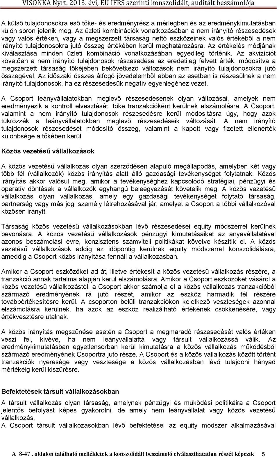 kerül meghatározásra. Az értékelés módjának kiválasztása minden üzleti kombináció vonatkozásában egyedileg történik.