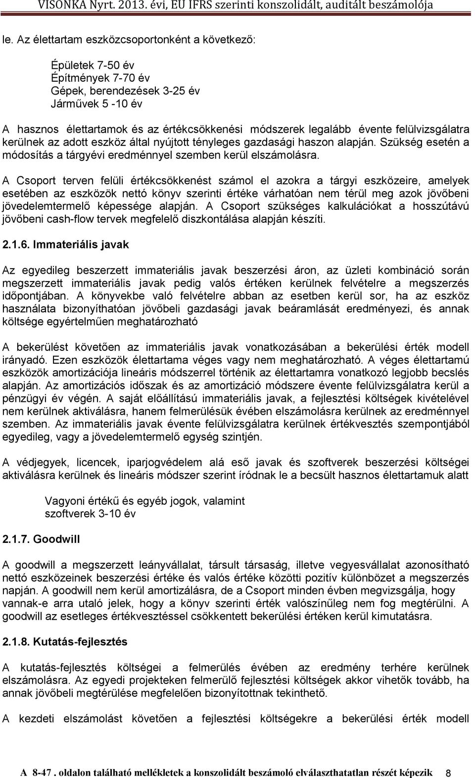 A Csoport terven felüli értékcsökkenést számol el azokra a tárgyi eszközeire, amelyek esetében az eszközök nettó könyv szerinti értéke várhatóan nem térül meg azok jövőbeni jövedelemtermelő képessége