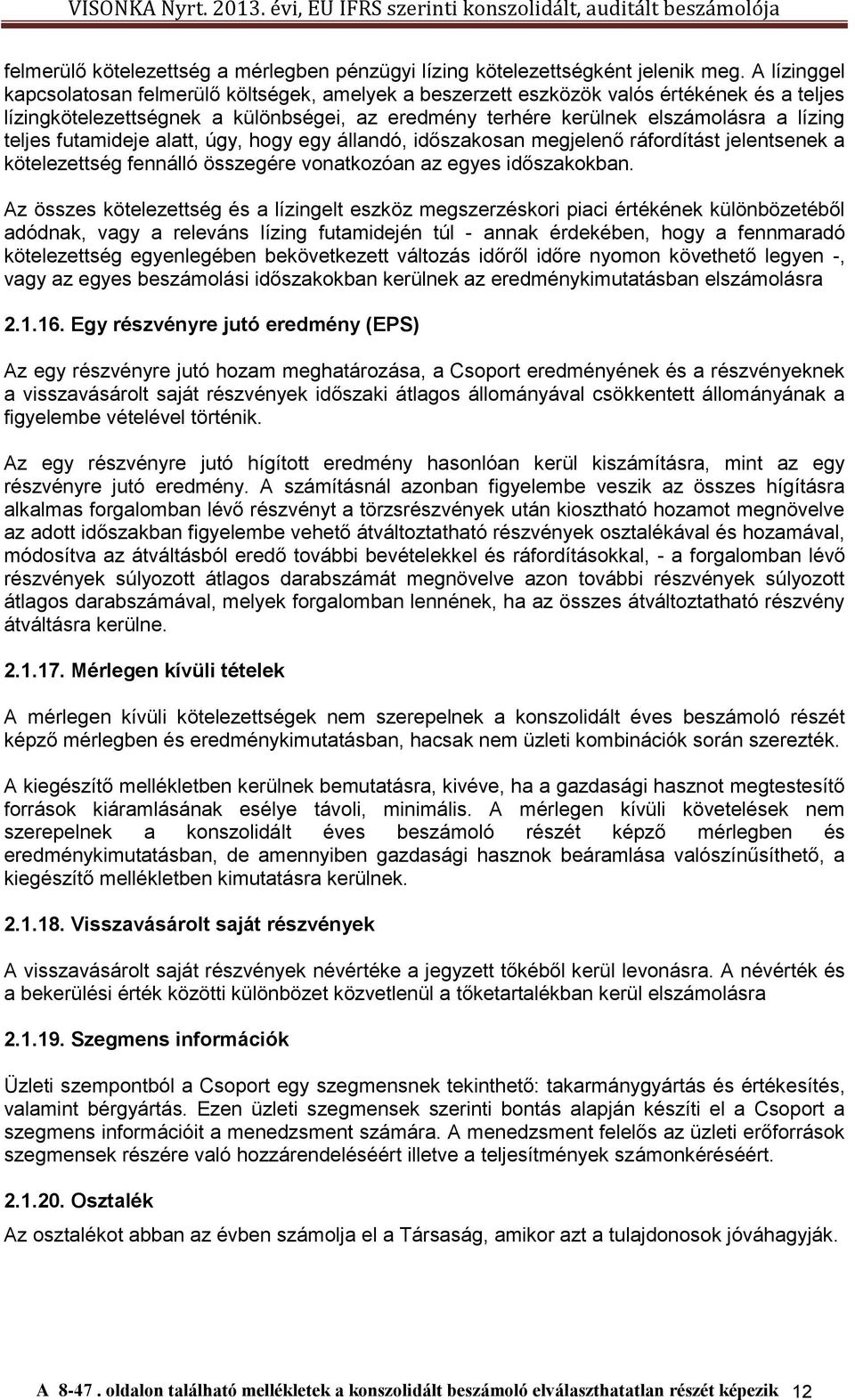 teljes futamideje alatt, úgy, hogy egy állandó, időszakosan megjelenő ráfordítást jelentsenek a kötelezettség fennálló összegére vonatkozóan az egyes időszakokban.