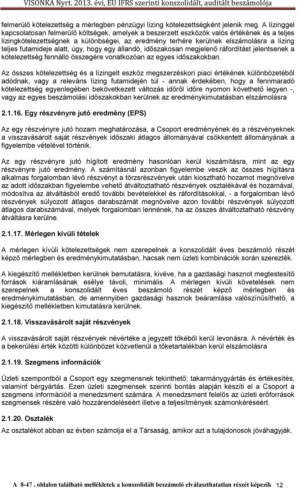 teljes futamideje alatt, úgy, hogy egy állandó, időszakosan megjelenő ráfordítást jelentsenek a kötelezettség fennálló összegére vonatkozóan az egyes időszakokban.