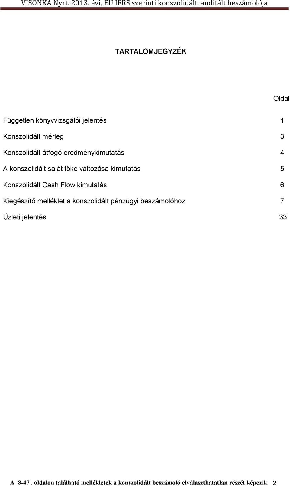 Flow kimutatás 6 Kiegészítő melléklet a konszolidált pénzügyi beszámolóhoz 7 Üzleti jelentés