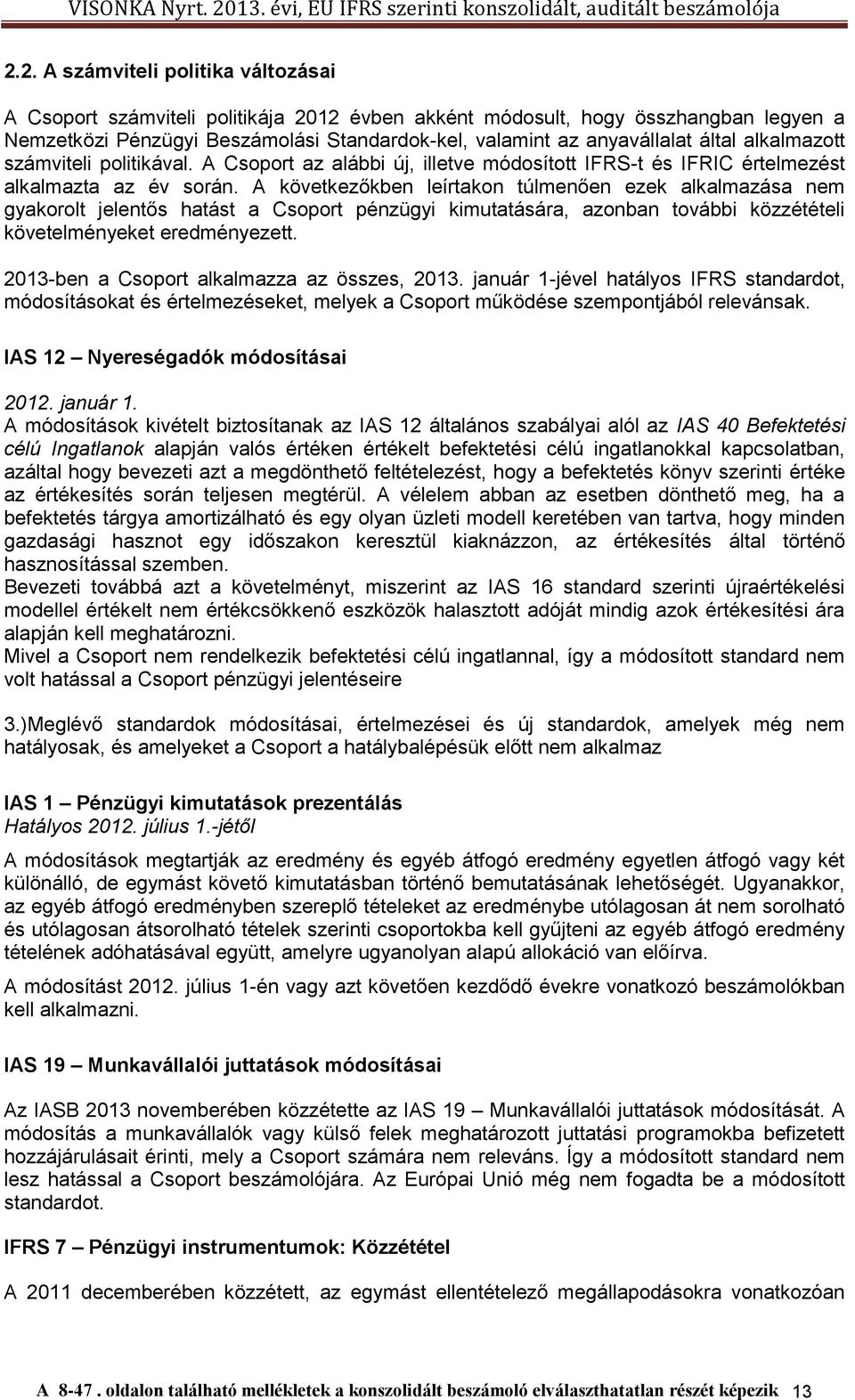 A következőkben leírtakon túlmenően ezek alkalmazása nem gyakorolt jelentős hatást a Csoport pénzügyi kimutatására, azonban további közzétételi követelményeket eredményezett.