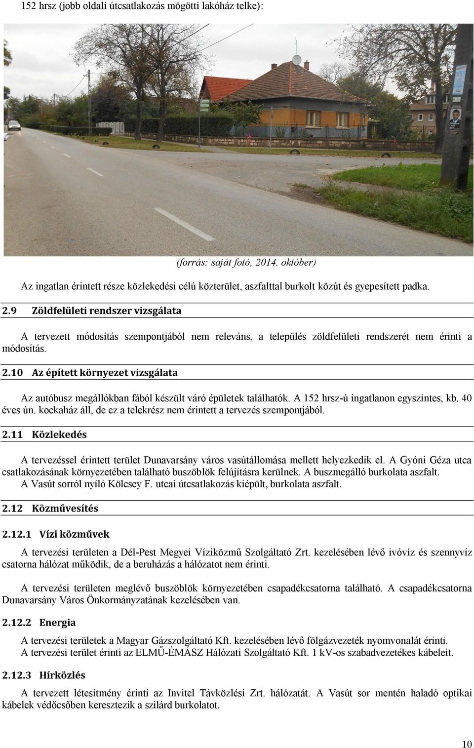 9 Zöldfelületi rendszer vizsgálata A tervezett módosítás szempontjából nem releváns, a település zöldfelületi rendszerét nem érinti a módosítás. 2.