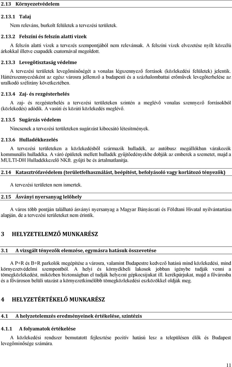 3 Levegőtisztaság védelme A tervezési ek levegőminőségét a vonalas légszennyező források (közlekedési felületek) jelentik.